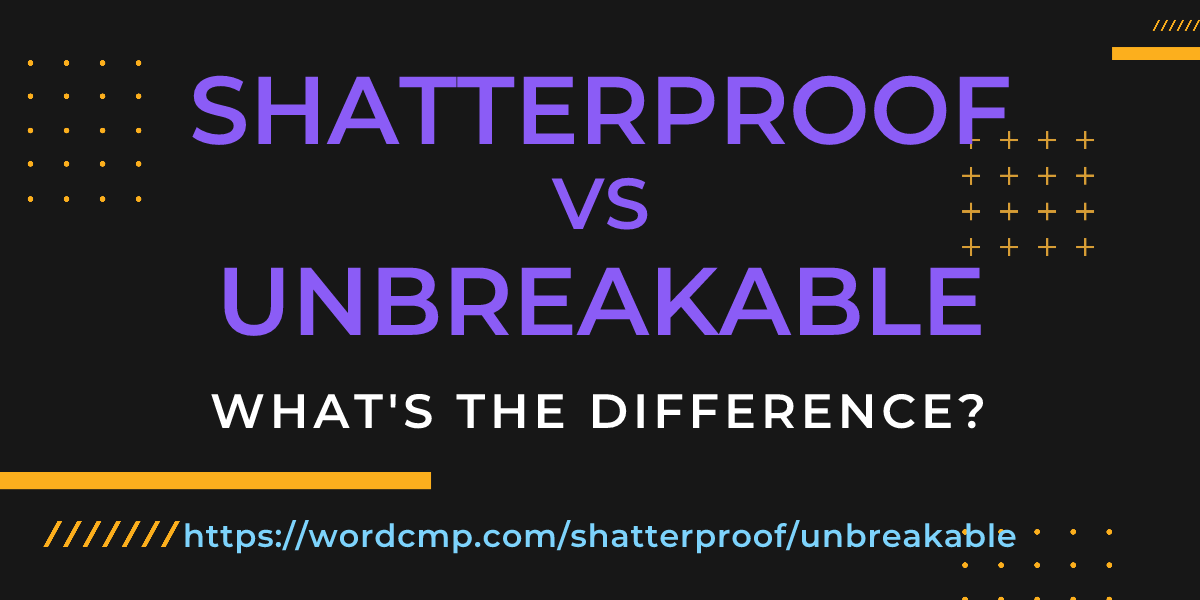 Difference between shatterproof and unbreakable