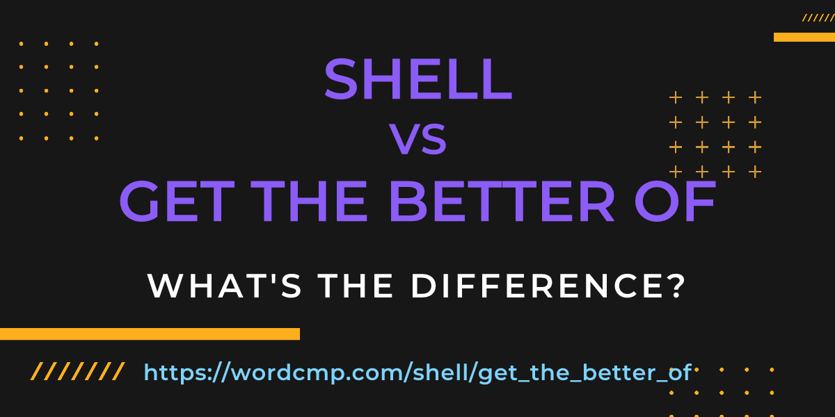 Difference between shell and get the better of