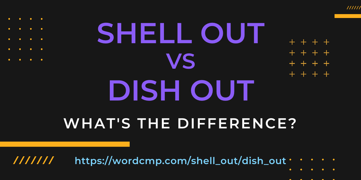 Difference between shell out and dish out