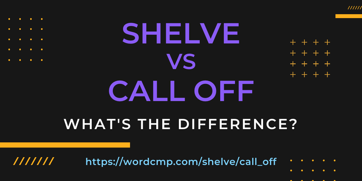 Difference between shelve and call off