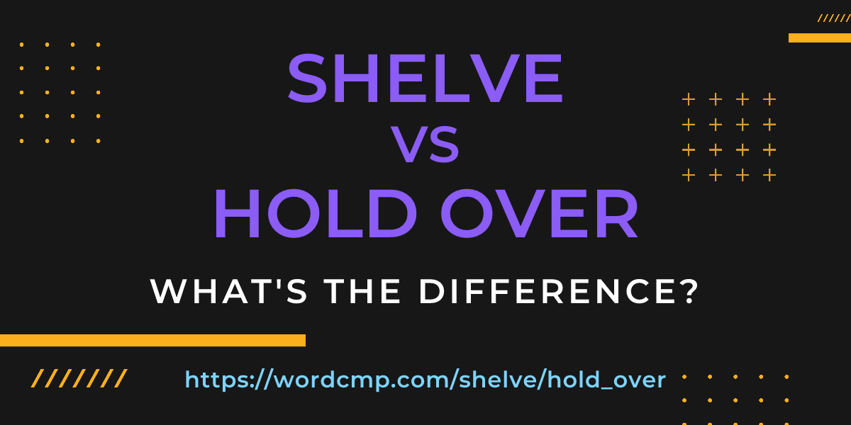 Difference between shelve and hold over