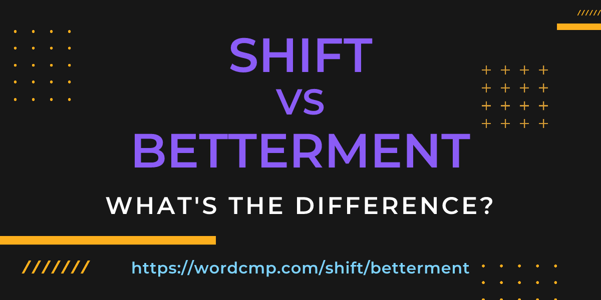 Difference between shift and betterment