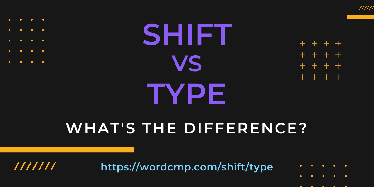 Difference between shift and type