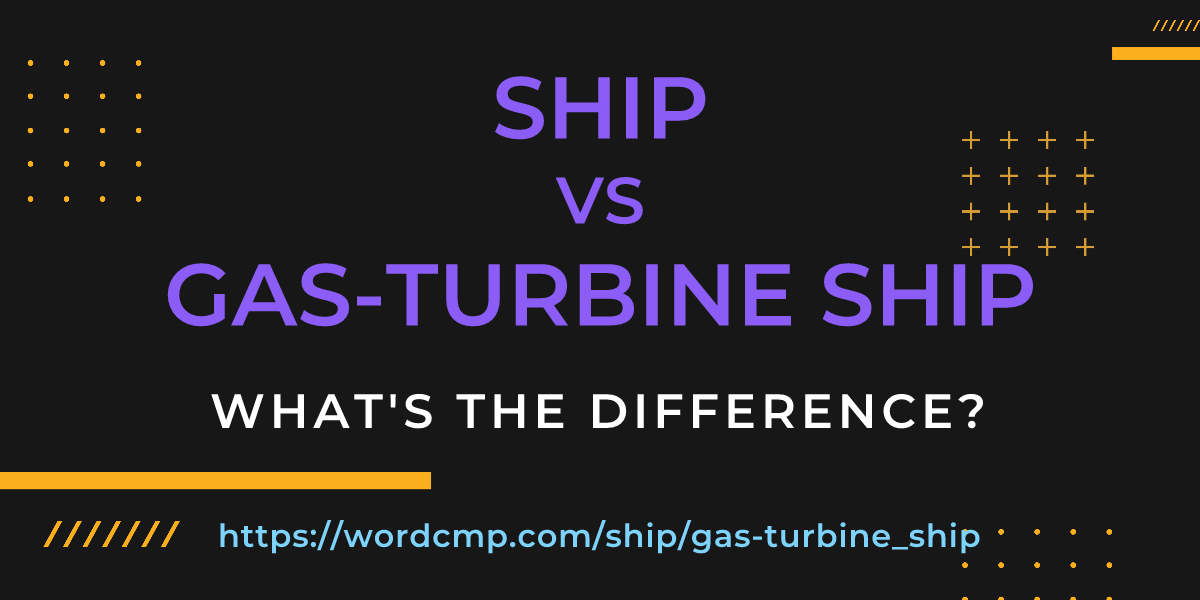 Difference between ship and gas-turbine ship
