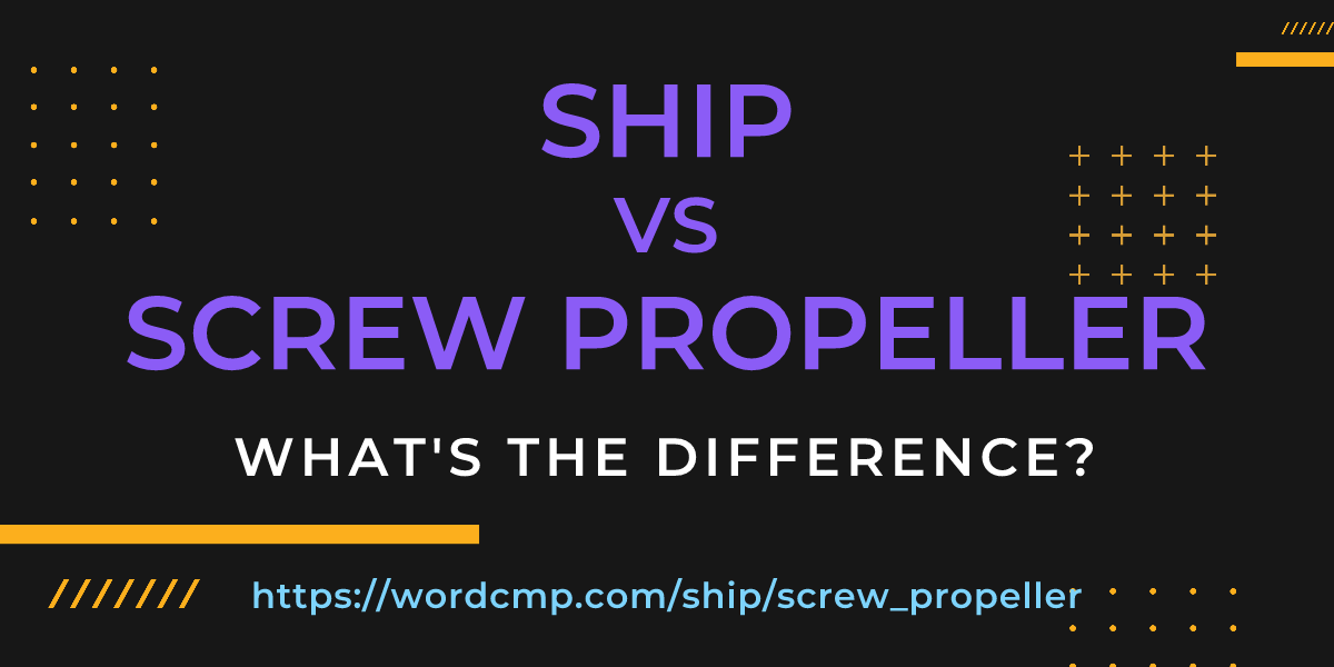Difference between ship and screw propeller