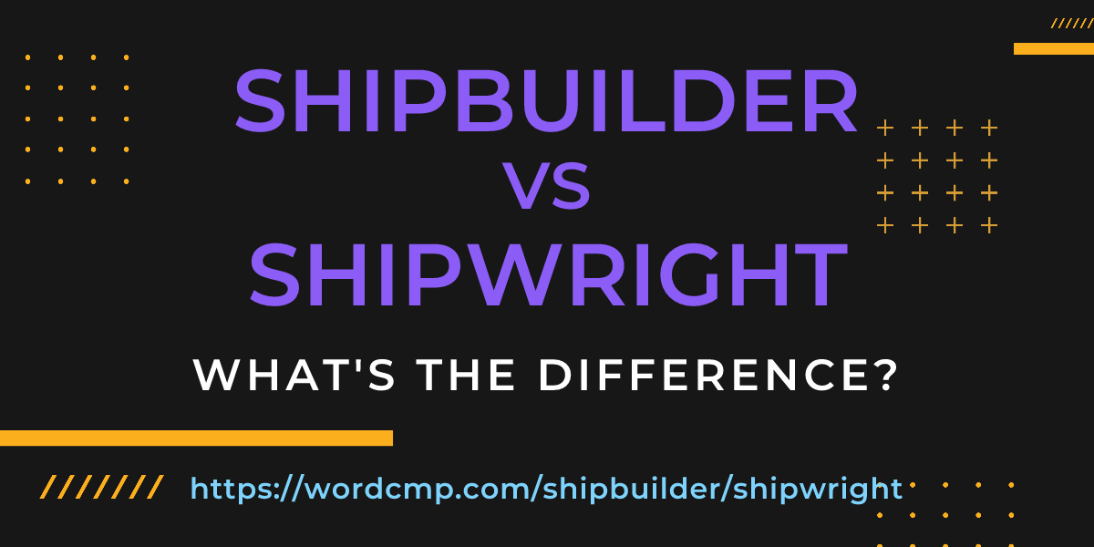 Difference between shipbuilder and shipwright
