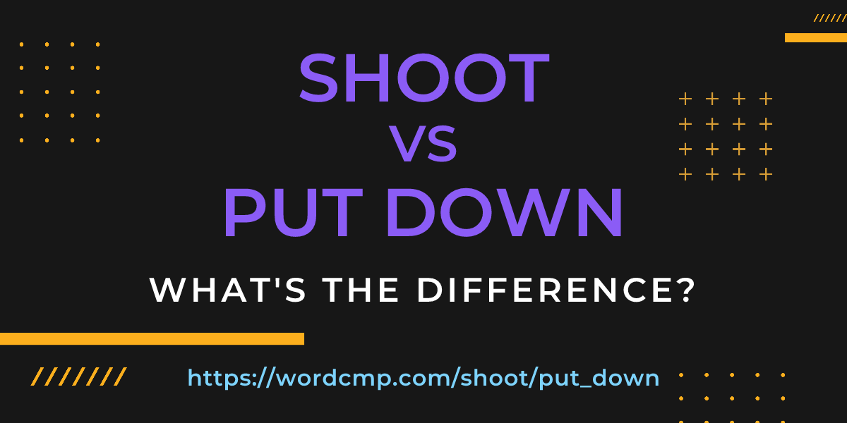 Difference between shoot and put down