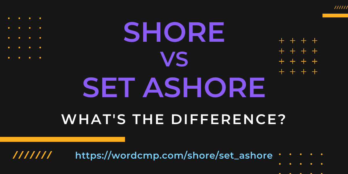 Difference between shore and set ashore