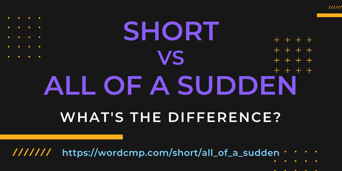 Difference between short and all of a sudden