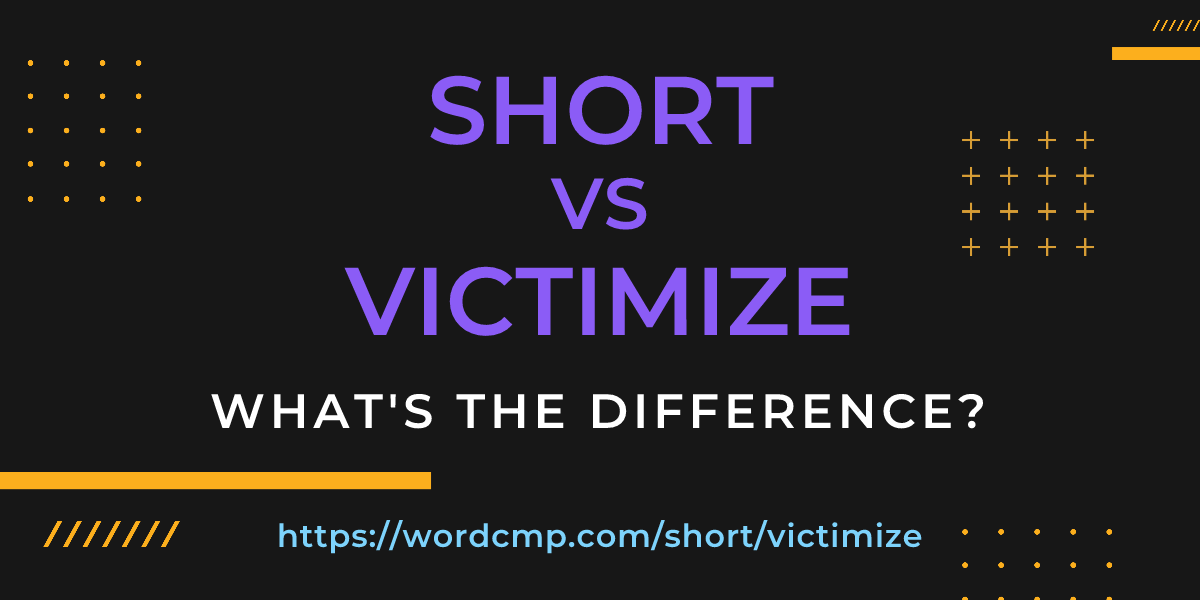 Difference between short and victimize