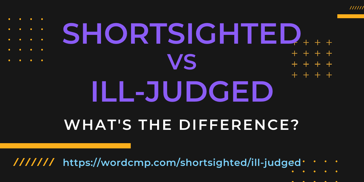 Difference between shortsighted and ill-judged