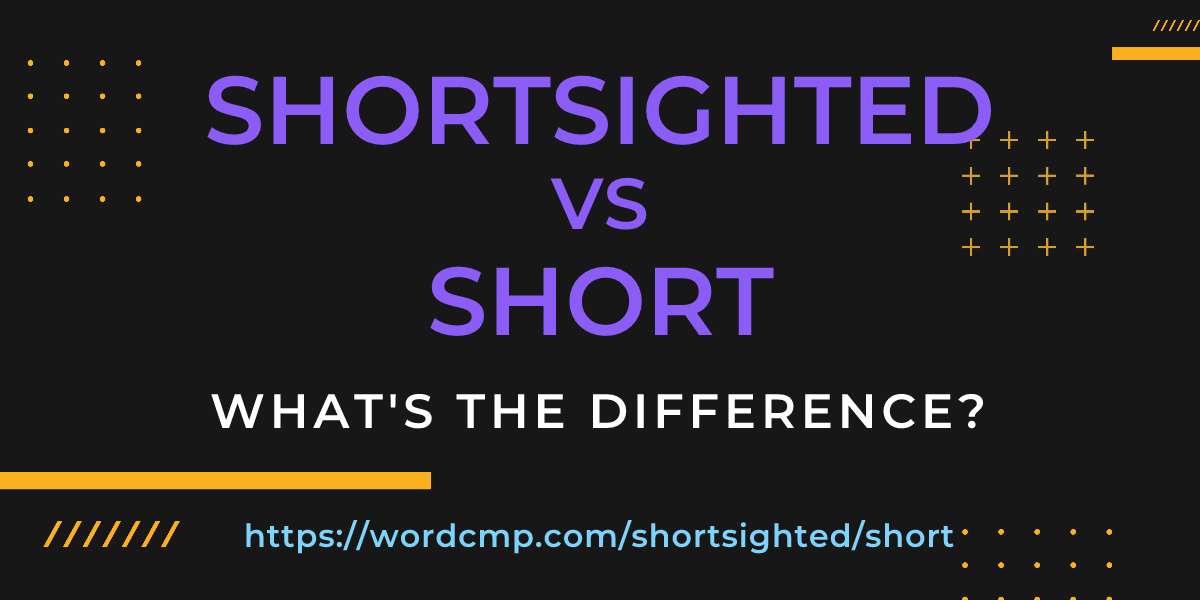 Difference between shortsighted and short