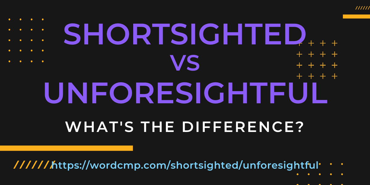 Difference between shortsighted and unforesightful