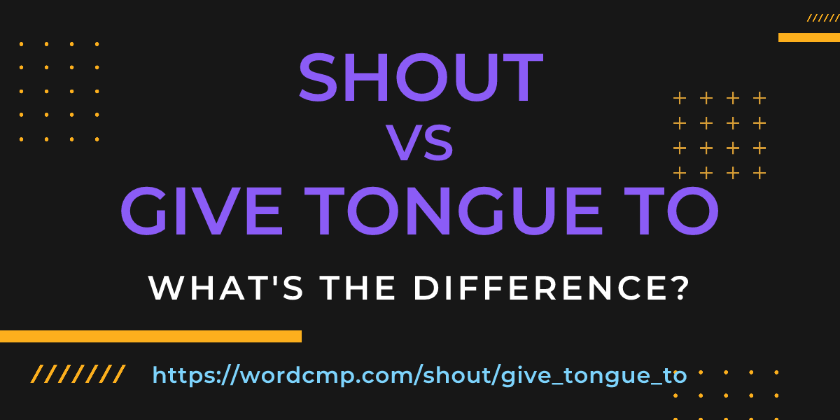Difference between shout and give tongue to