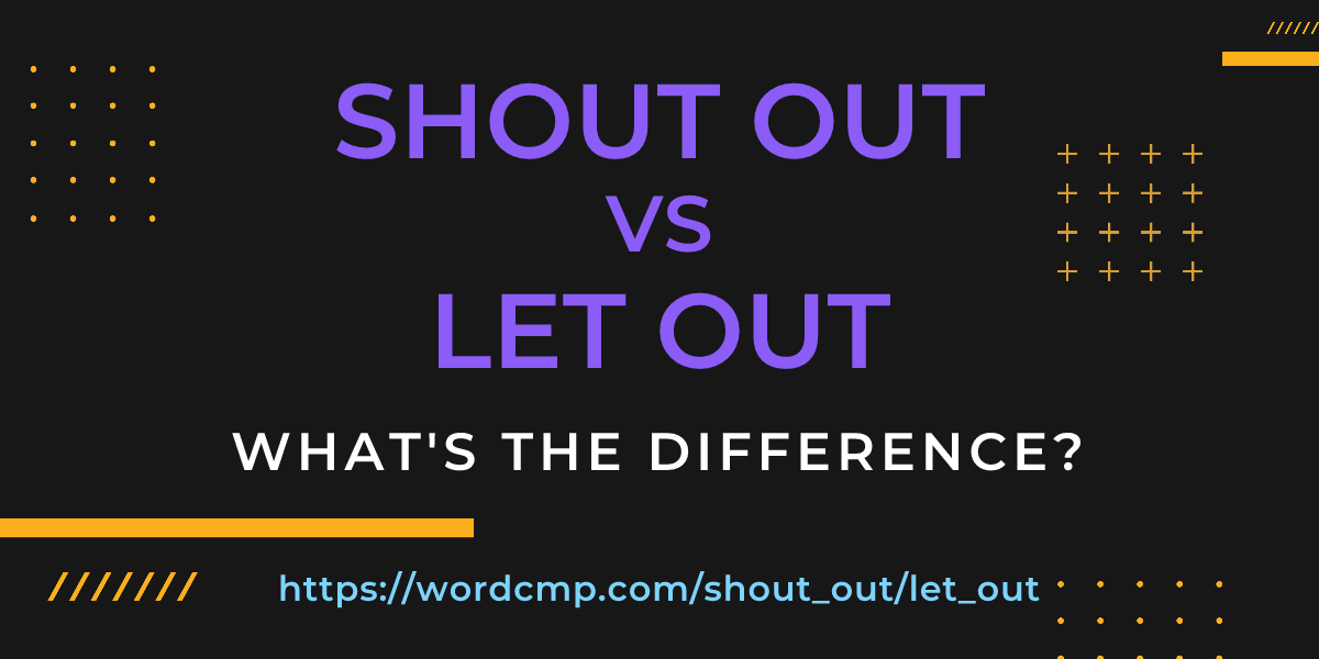 Difference between shout out and let out