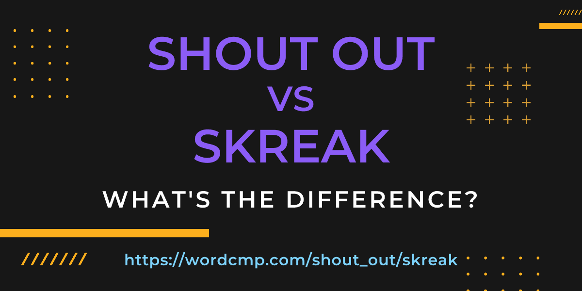 Difference between shout out and skreak