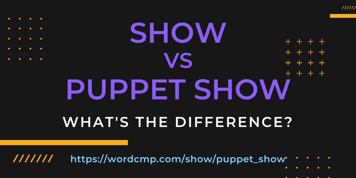 Difference between show and puppet show