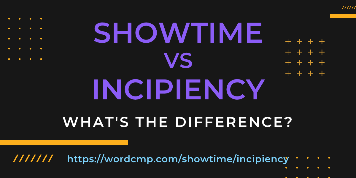 Difference between showtime and incipiency