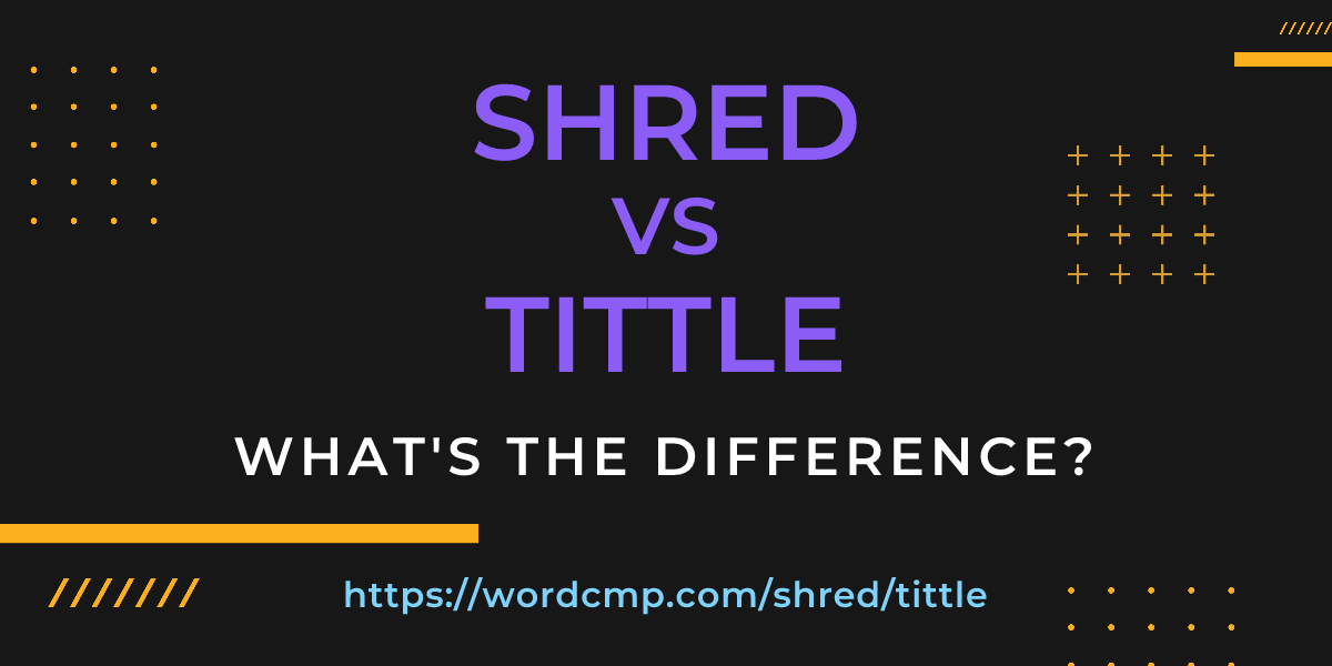 Difference between shred and tittle