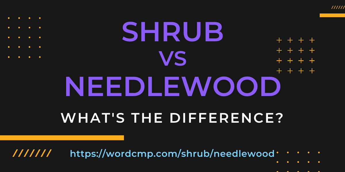 Difference between shrub and needlewood