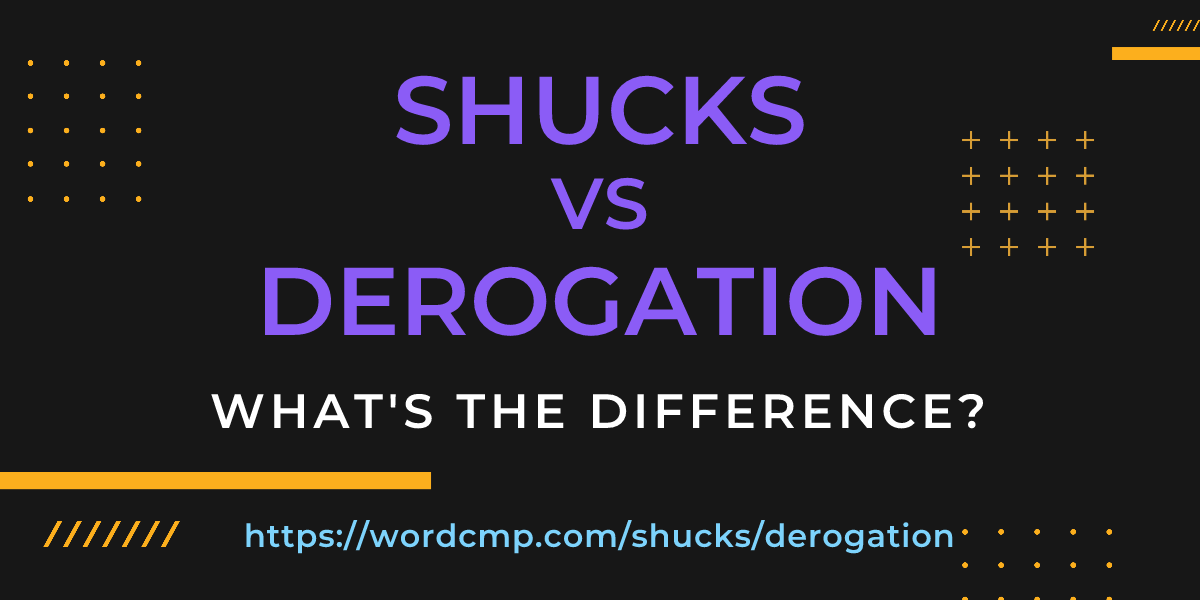 Difference between shucks and derogation