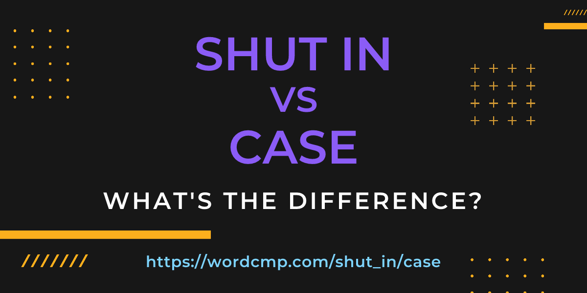 Difference between shut in and case