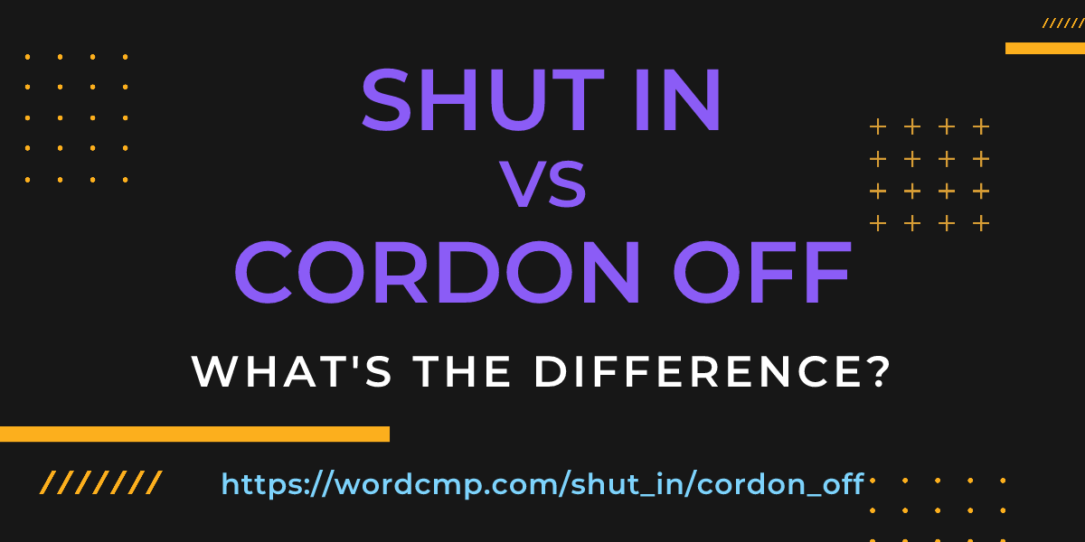 Difference between shut in and cordon off