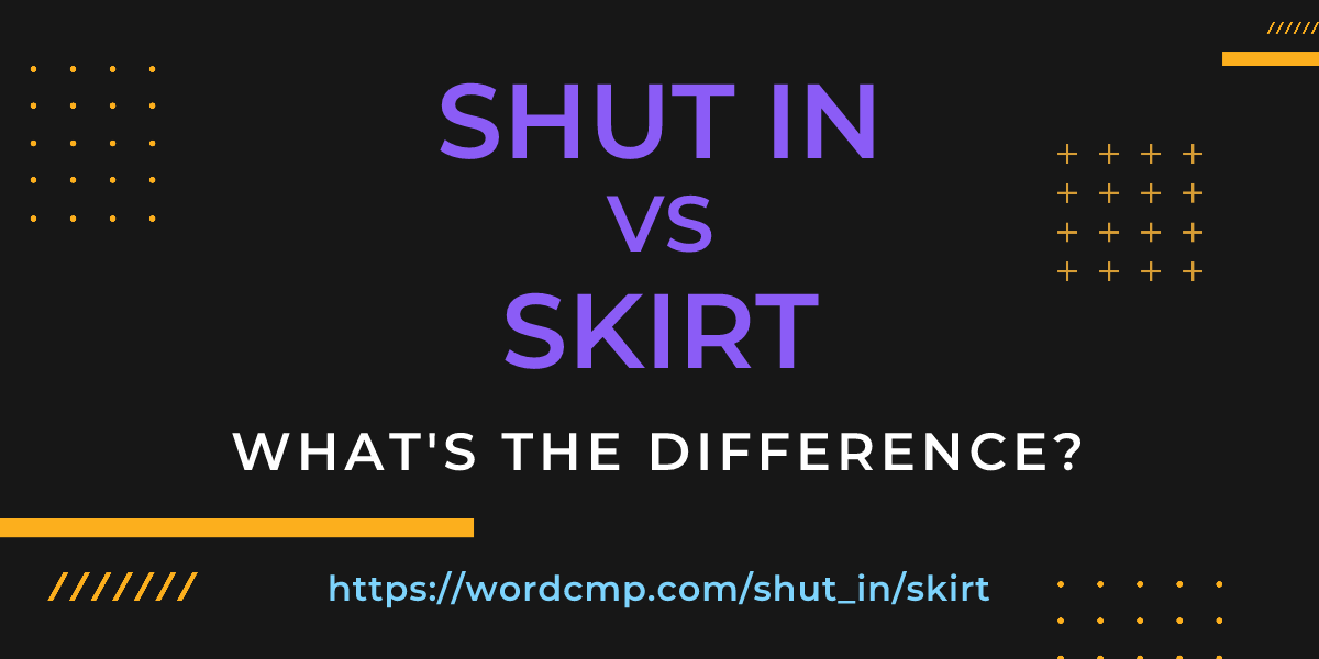 Difference between shut in and skirt
