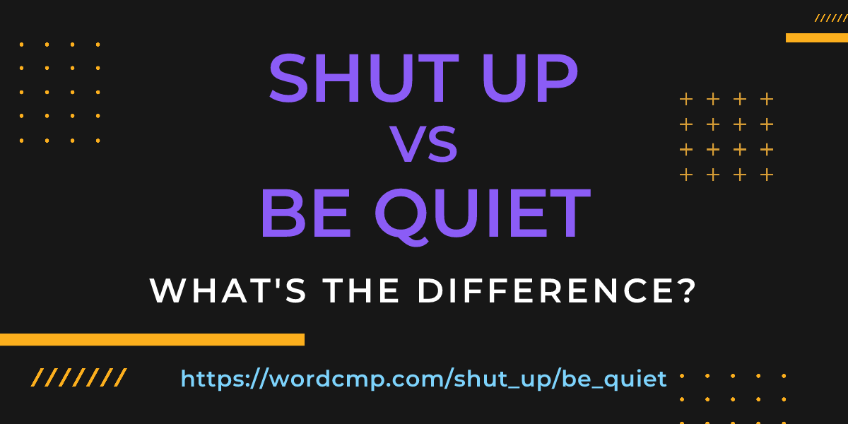 Difference between shut up and be quiet