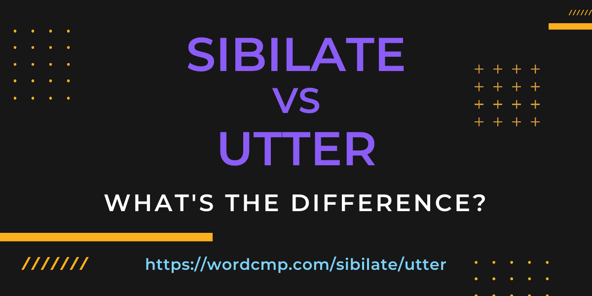 Difference between sibilate and utter