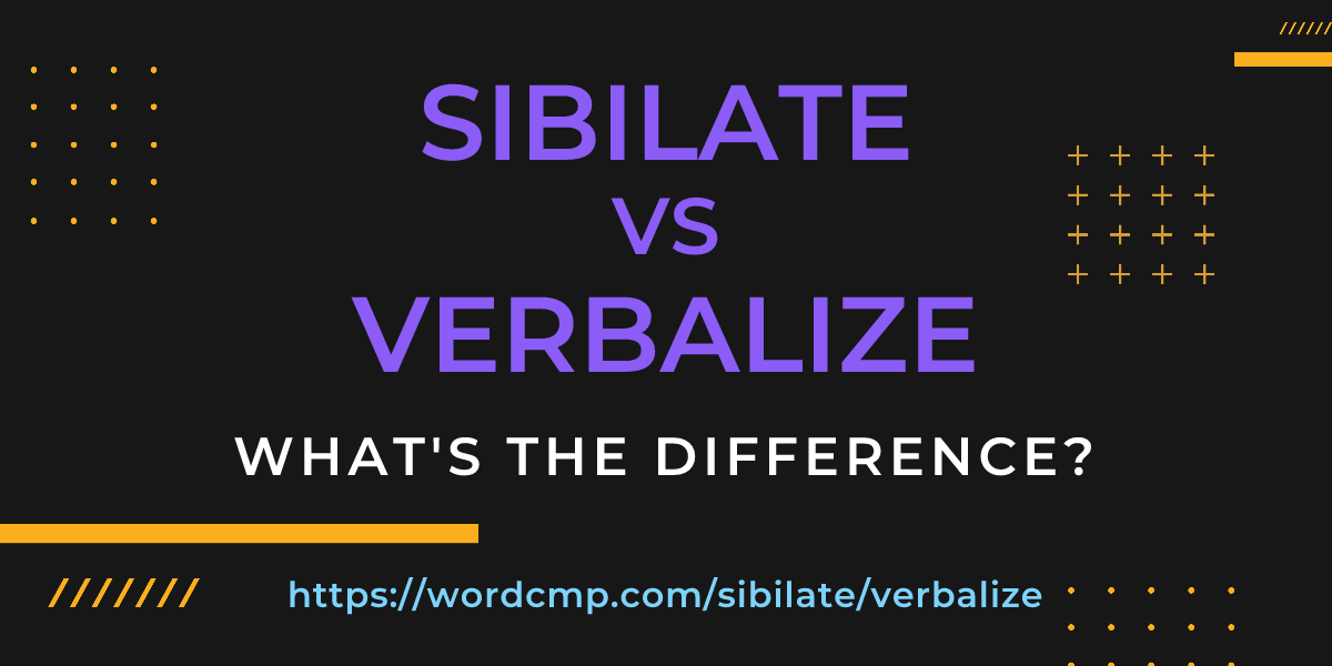 Difference between sibilate and verbalize