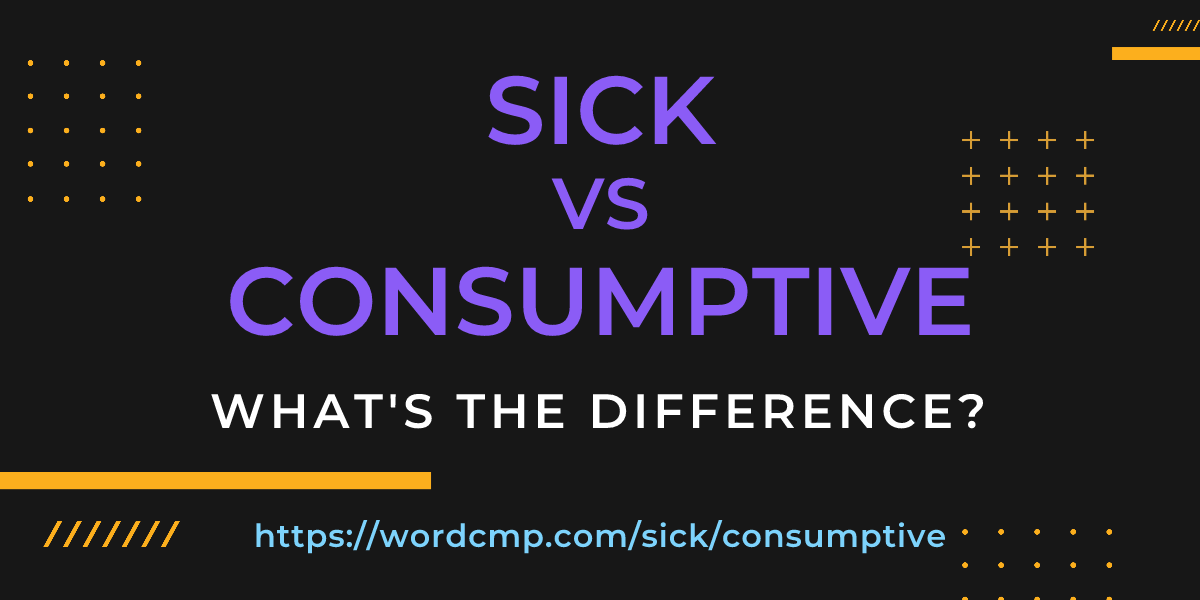 Difference between sick and consumptive