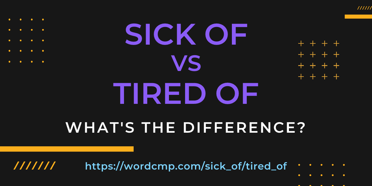 Difference between sick of and tired of