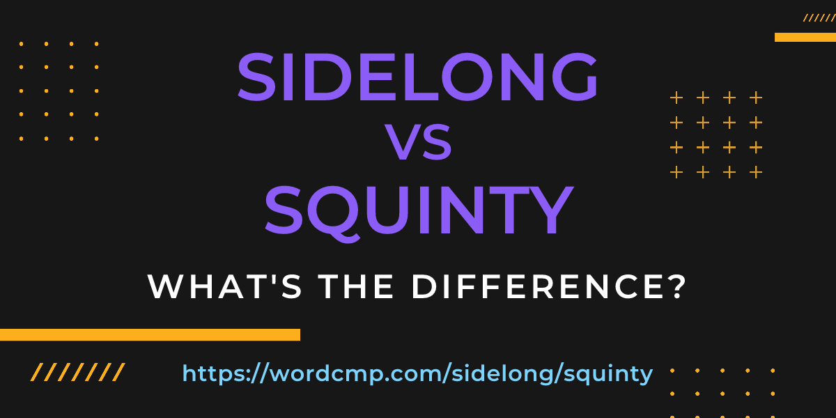 Difference between sidelong and squinty