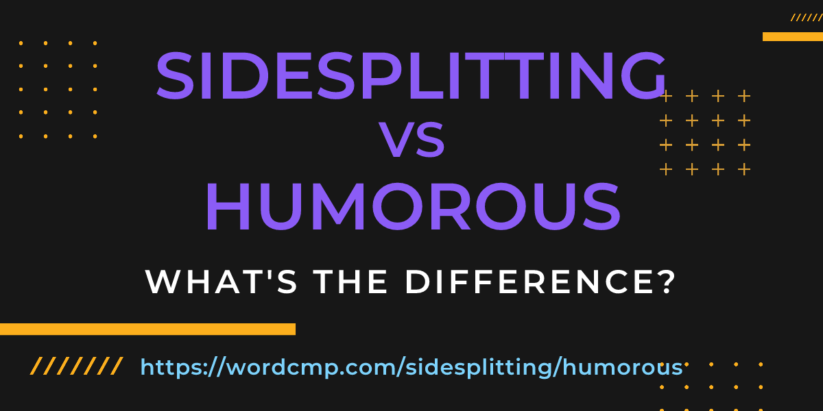 Difference between sidesplitting and humorous