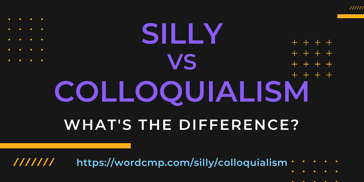 Difference between silly and colloquialism