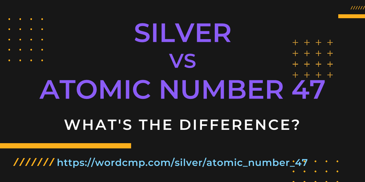 Difference between silver and atomic number 47