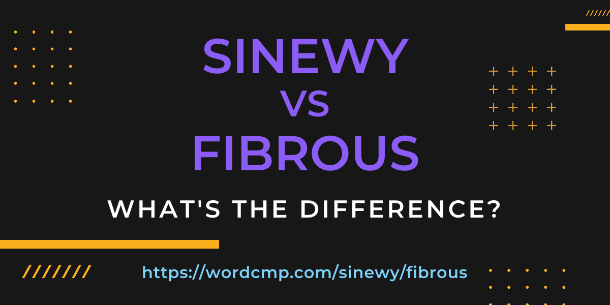 Difference between sinewy and fibrous