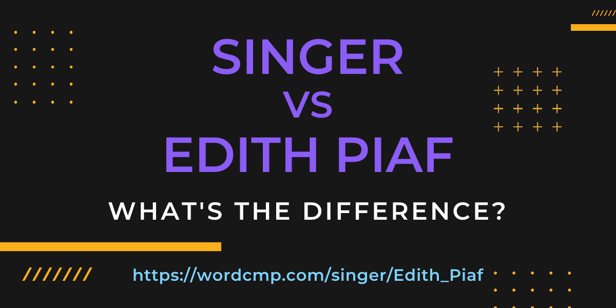 Difference between singer and Edith Piaf