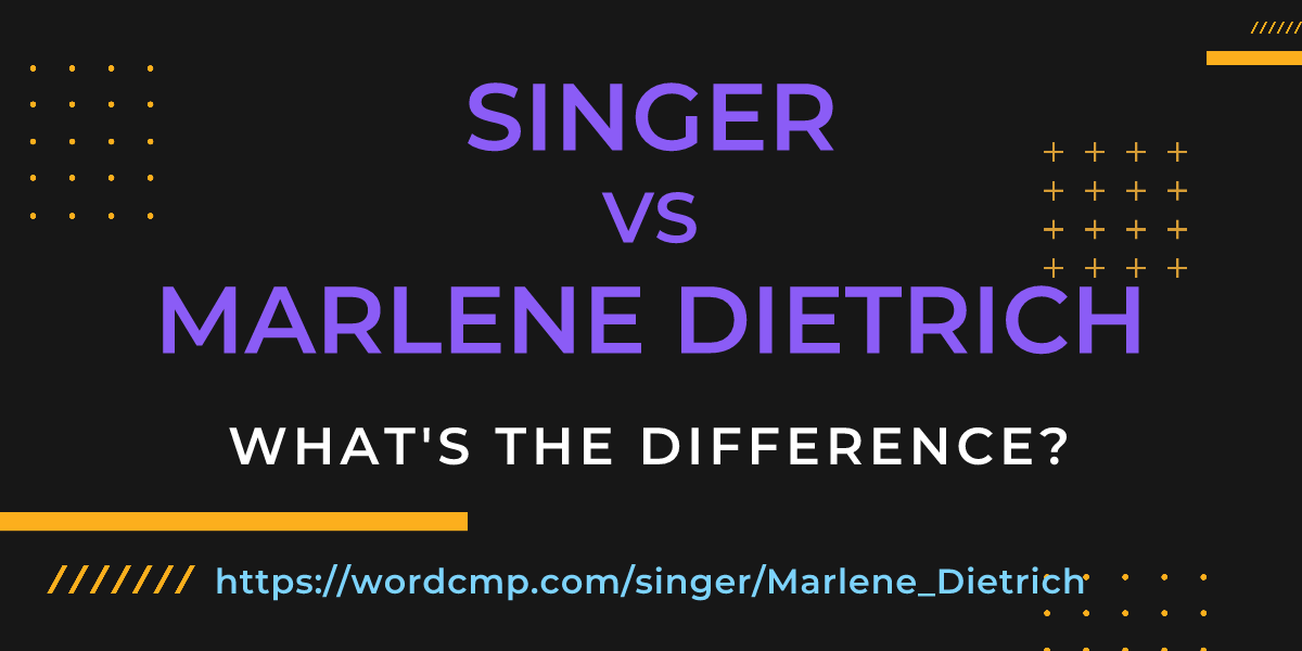 Difference between singer and Marlene Dietrich