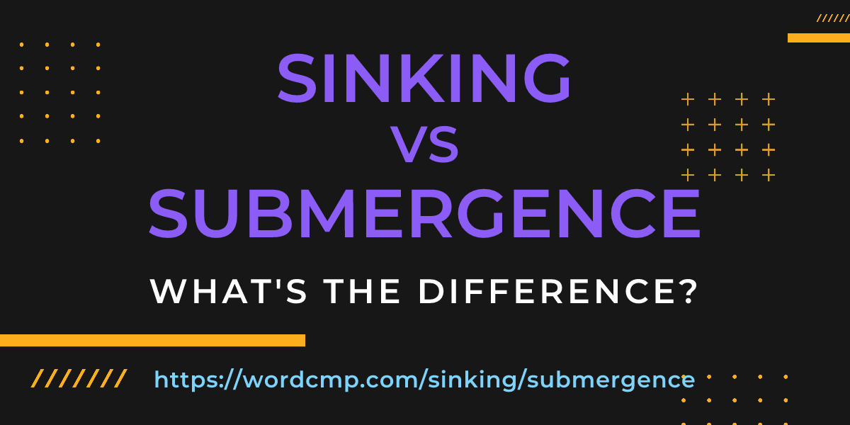 Difference between sinking and submergence