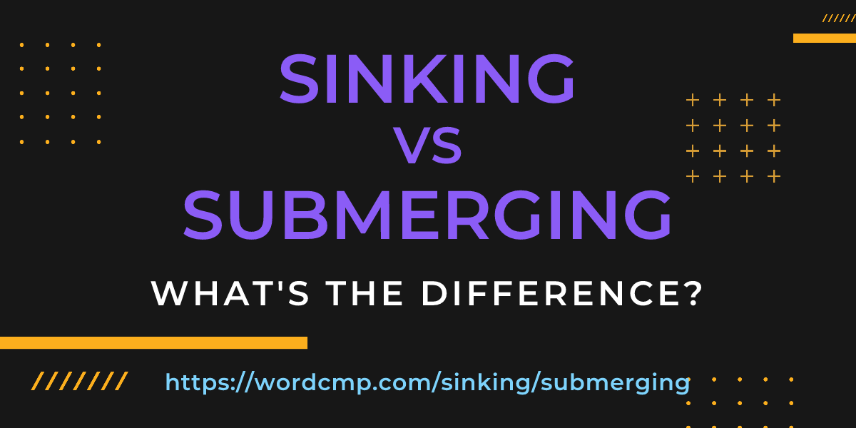 Difference between sinking and submerging