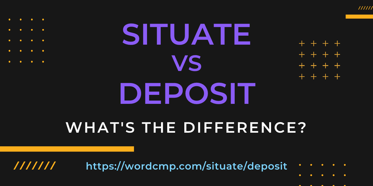 Difference between situate and deposit