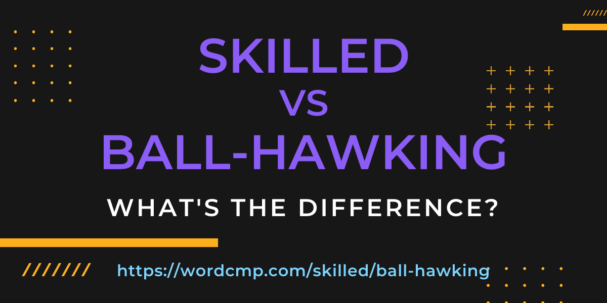Difference between skilled and ball-hawking