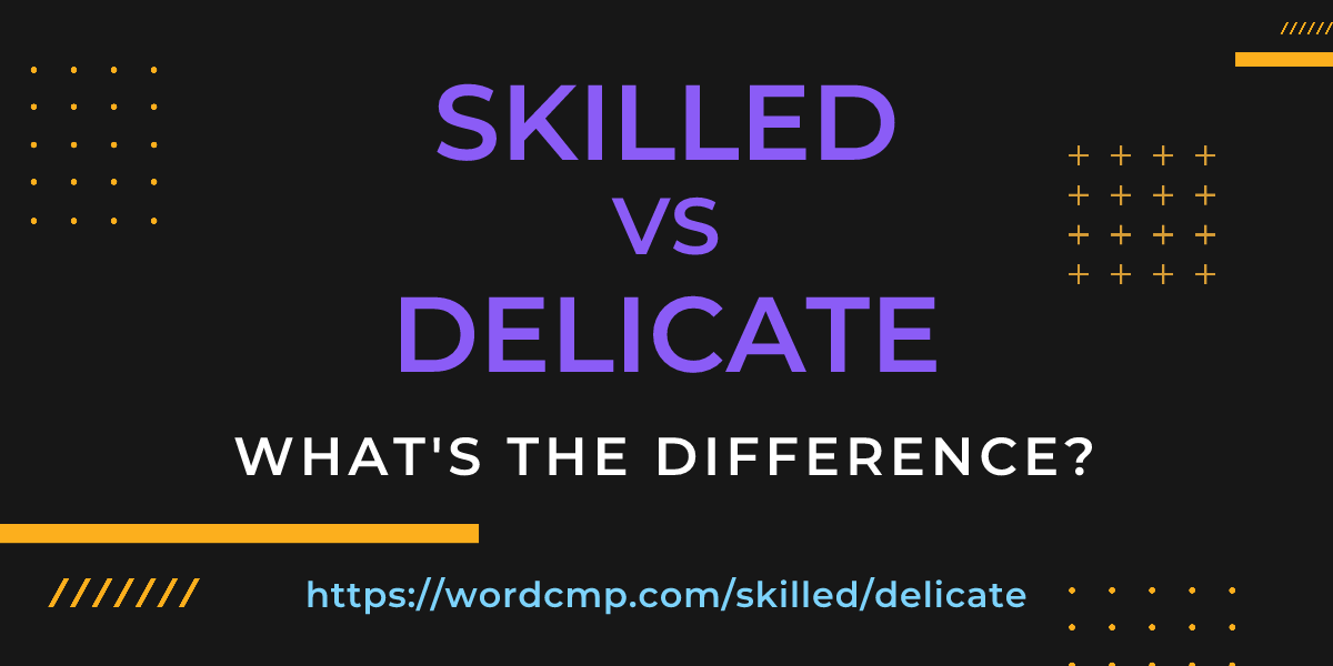 Difference between skilled and delicate