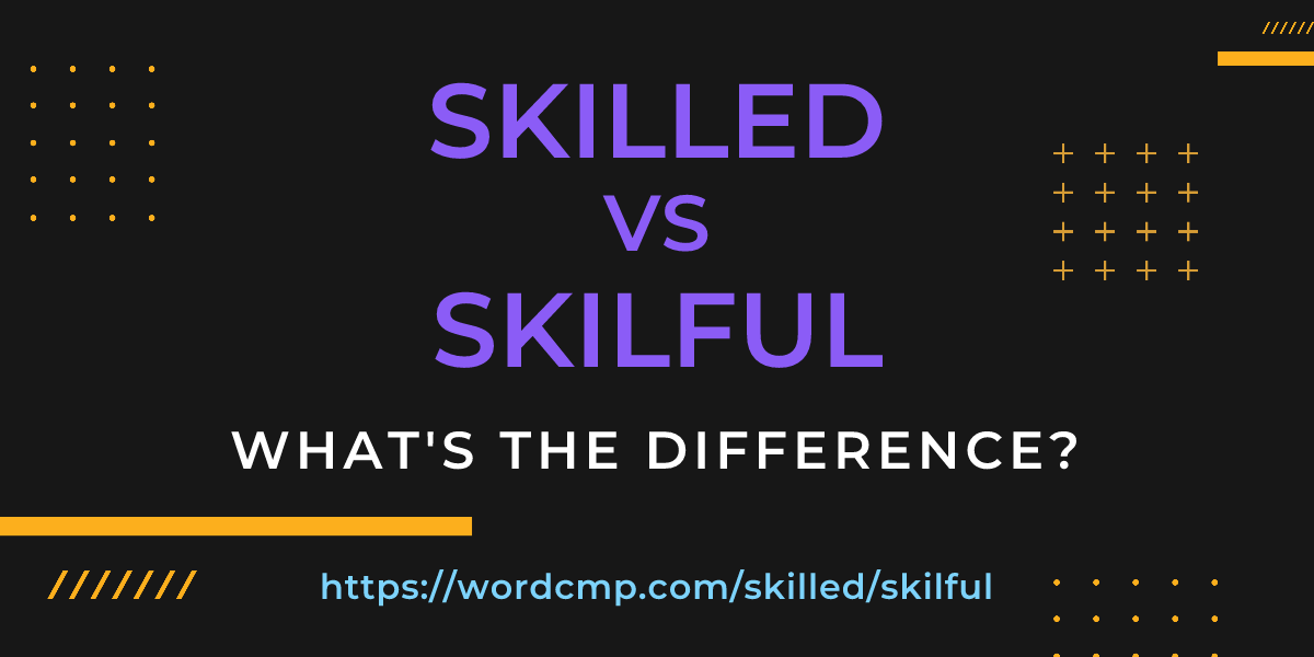 Difference between skilled and skilful