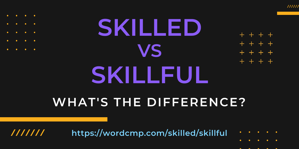 Difference between skilled and skillful