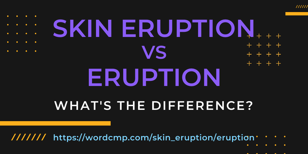 Difference between skin eruption and eruption