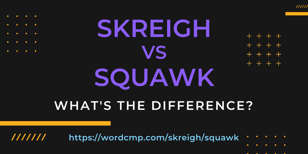 Difference between skreigh and squawk