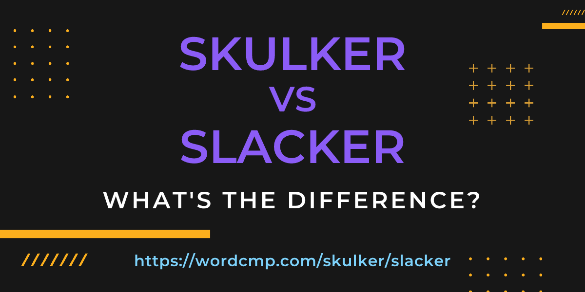 Difference between skulker and slacker